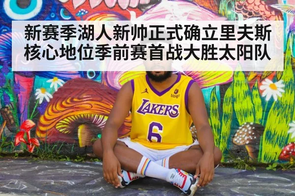 新赛季湖人新帅正式确立里夫斯核心地位季前赛首战大胜太阳队