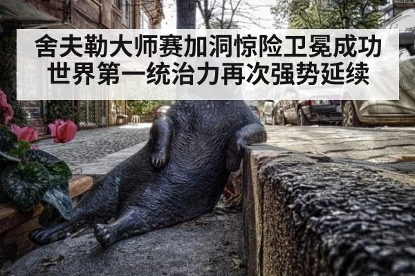 舍夫勒大师赛加洞惊险卫冕成功 世界第一统治力再次强势延续